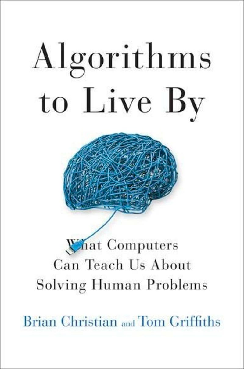 Algorithms to Live By by Brian Christian & Tom Griffiths